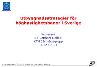 Utbyggnadsstrategier för höghastighetsbanor i Sverige Professor Bo-Lennart Nelldal