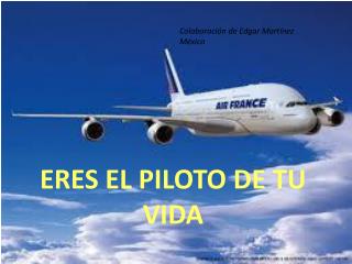 ERES EL PILOTO DE TU VIDA