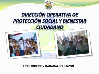 DIRECCIÓN OPERATIVA DE PROTECCIÓN SOCIAL Y BIENESTAR CIUDADANO