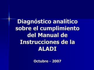 Diagnóstico analítico sobre el cumplimiento del Manual de Instrucciones de la ALADI Octubre - 2007