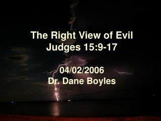 The Right View of Evil Judges 15:9-17 04/02/2006 Dr. Dane Boyles