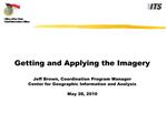 Getting and Applying the Imagery Jeff Brown, Coordination Program Manager Center for Geographic Information and Analysi