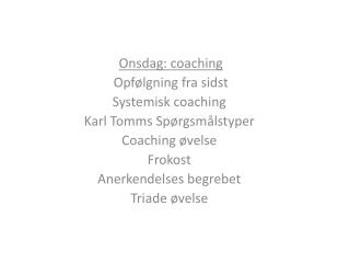 Onsdag: coaching Opfølgning fra sidst Systemisk coaching Karl Tomms Spørgsmålstyper