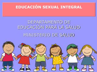 EDUCACIÓN SEXUAL INTEGRAL DEPARTAMENTO DE EDUCACIÓN PARA LA SALUD MINISTERIO DE SALUD