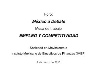 Foro: México a Debate Mesa de trabajo EMPLEO Y COMPETITIVIDAD Sociedad en Movimiento e