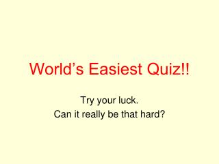 World’s Easiest Quiz!!