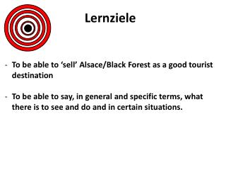 Lernziele To be able to ‘sell’ Alsace/Black Forest as a good tourist destination