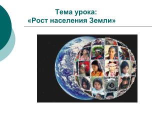 Тема урока: «Рост населения Земли»