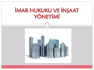 İMAR HUKUKU VE İNŞAAT YÖNETİMİ