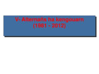 V- Alternañs ha kengouarn (1981 - 2012)
