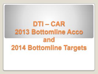 DTI – CAR 2013 Bottomline Acco and 2014 Bottomline Targets