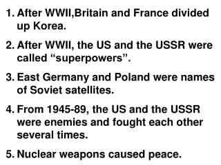 After WWII,Britain and France divided up Korea. After WWII, the US and the USSR were called “superpowers”.