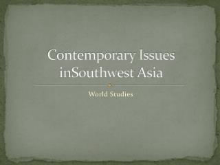 Contemporary Issues inSouthwest Asia