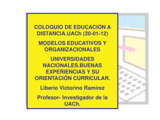 COLOQUIO DE EDUCACIÓN A DISTANCIA.UACh (20-01-12) MODELOS EDUCATIVOS Y ORGANIZACIONALES