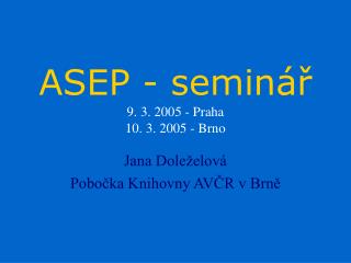 ASEP - seminář 9. 3 . 200 5 - Praha 10. 3. 2005 - Brno