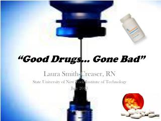 “Good Drugs… Gone Bad”