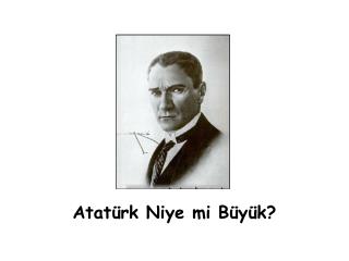 Atatürk Niye mi Büyük?