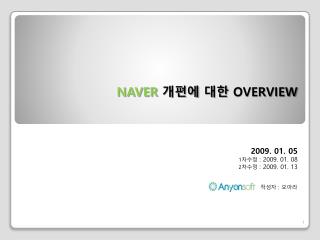 NAVER 개편에 대한 OVERVIEW 2009. 01. 05 1 차수정 : 2009. 01. 08 2 차수정 : 2009. 01. 13