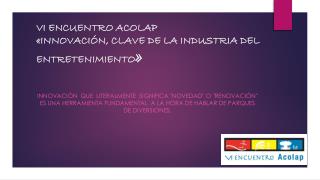 VI ENCUENTRO ACOLAP «INNOVACIÓN, CLAVE DE LA INDUSTRIA DEL ENTRETENIMIENTO »