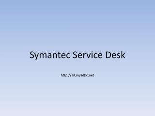 Symantec Service Desk http ://sd.mysdhc