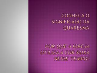 Conheça o significado da Quaresma Por que a Igreja utiliza a cor roxa nesse tempo?