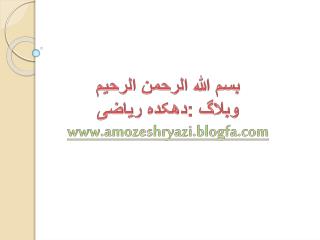 بسم الله الرحمن الرحیم وبلاگ :دهکده ریاضی amozeshryazi.blogfa