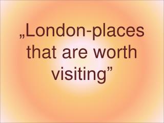 „London-places that are worth visiting”