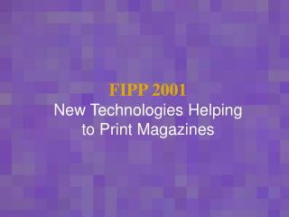 FIPP 2001 New Technologies Helping to Print Magazines