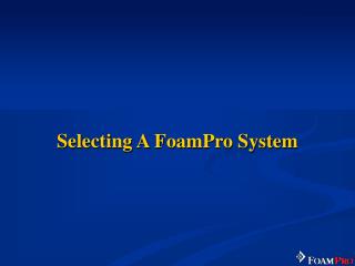 Selecting A FoamPro System
