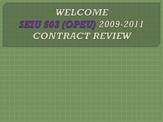 WELCOME SEIU 503 (OPEU) 2009-2011 CONTRACT REVIEW