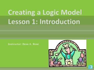 Creating a Logic Model Lesson 1: Introduction