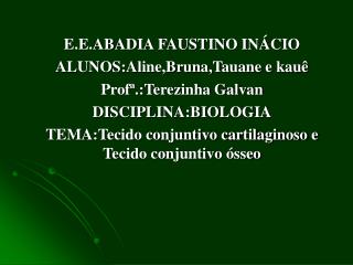 E.E.ABADIA FAUSTINO INÁCIO ALUNOS:Aline,Bruna,Tauane e kauê Profª.:Terezinha Galvan