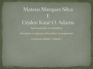 Mateus Marques Silva E Uéslen Kauê O. Adams