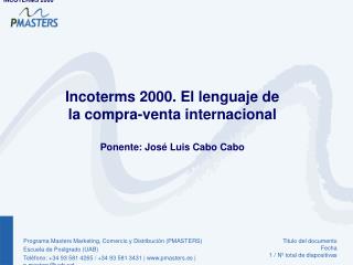 Incoterms 2000. El lenguaje de la compra-venta internacional Ponente: José Luis Cabo Cabo