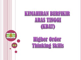 KEMAHIRAN BERFIKIR ARAS TINGGI (KBAT) Higher Order Thinking Skills
