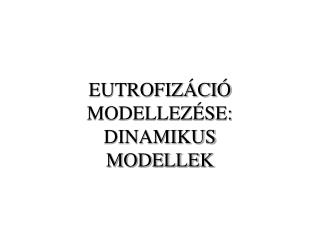 EUTROFIZÁCIÓ MODELLEZÉSE: DINAMIKUS MODELLEK