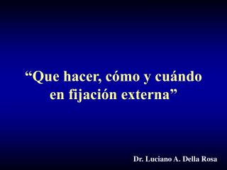 “Que hacer, cómo y cuándo en fijación externa”