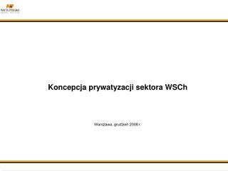 Koncepcja prywatyzacji sektora WSCh Warszawa, grudzień 2008 r.