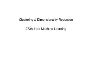 Clustering &amp; Dimensionality Reduction 273A Intro Machine Learning