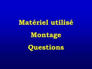 Matériel utilisé Montage Questions