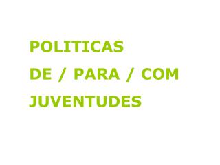 POLITICAS DE / PARA / COM JUVENTUDES