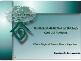 RED IBEROAMERICANA DE TRABAJO CON LAS FAMILIAS Organismo No Gubernamental