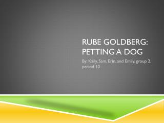 Rube Goldberg: Petting a dog