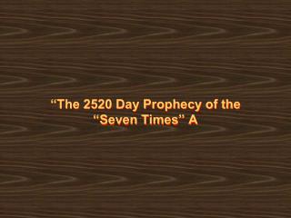 “The 2520 Day Prophecy of the “Seven Times” A