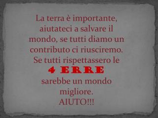 La terra è importante, aiutateci a salvare il mondo, se tutti diamo un contributo ci riusciremo.