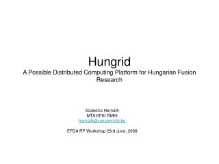 Hungrid A Possible Distributed Computing Platform for Hungarian Fusion Research