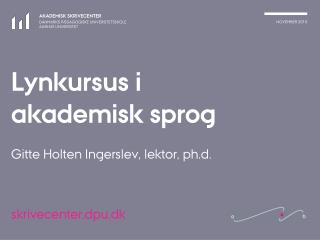 Lynkursus i akademisk sprog Gitte Holten Ingerslev, lektor, ph.d.