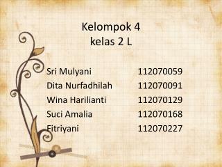 Kelompok 4 kelas 2 L 		Sri Mulyani 		 112070059 Dita Nurfadhilah 		 112070091