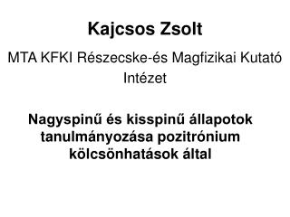 Kajcsos Zsolt MTA KFKI Részecske-és Magfizikai Kutató Intézet