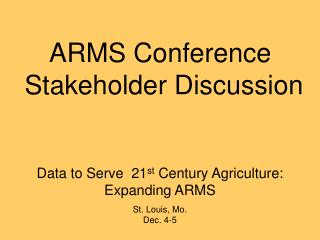 Data to Serve 21 st Century Agriculture: Expanding ARMS St. Louis, Mo. Dec. 4-5